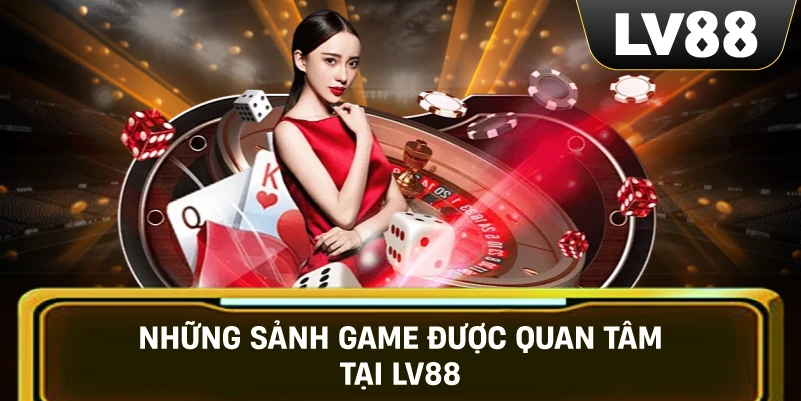 Những Sảnh Game Được Quan Tâm Tại LV88