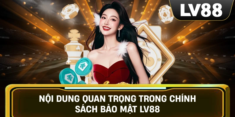 Nội dung quan trọng trong chính sách bảo mật LV88